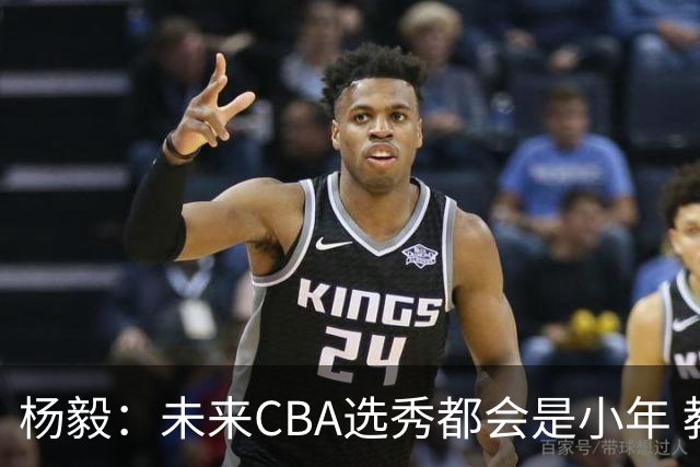 杨毅：未来CBA选秀都会是小年 教育公平更重要